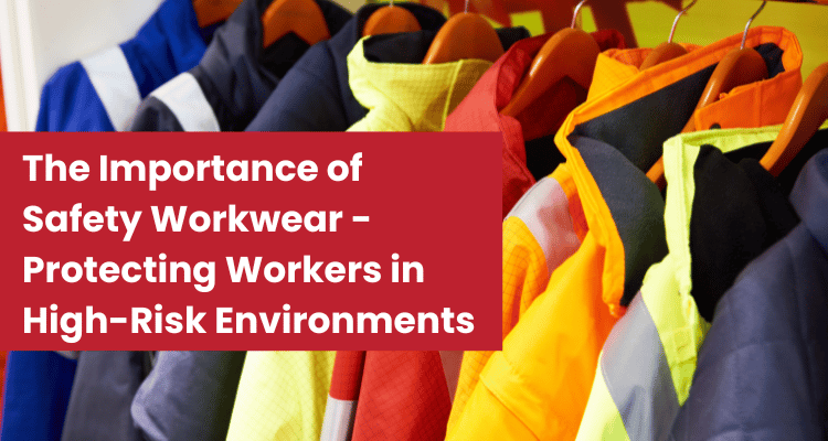 The Importance of Safety Workwear: Protecting Workers in High-Risk Environments